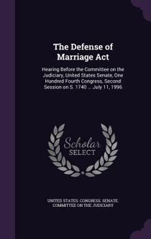 The Defense of Marriage ACT: Hearing Before the Committee on the Judiciary, United States Senate, One Hundred Fourth Congress, Second Session on S. 1740 ... July 11, 1996
