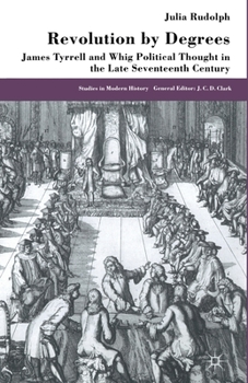 Paperback Revolution by Degrees: James Tyrrell and Whig Political Thought in the Late Seventeenth Century Book