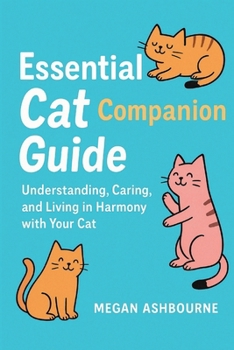 Paperback Essential Cat Companion Guide: Understanding, Caring, and Living in Harmony with Your Cat Book