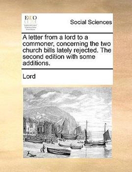 Paperback A Letter from a Lord to a Commoner, Concerning the Two Church Bills Lately Rejected. the Second Edition with Some Additions. Book