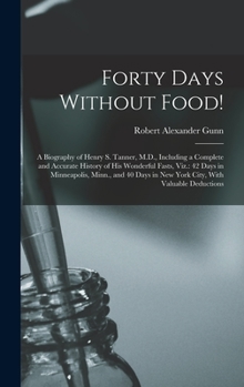 Hardcover Forty Days Without Food!: A Biography of Henry S. Tanner, M.D., Including a Complete and Accurate History of His Wonderful Fasts, Viz.: 42 Days Book