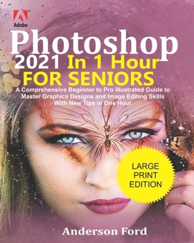 Paperback Photoshop 2021 in 1 hour for Seniors: A Comprehensive Beginner to Pro Illustrated Guide to Master Graphics Designs and Image Editing Skills with New T Book