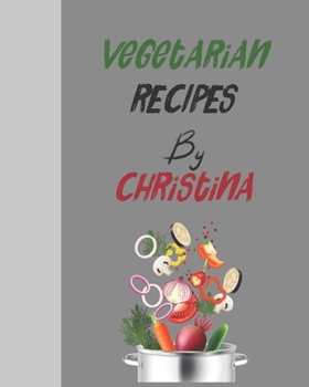 Vegetarian recipes by Christina: Empty template cookbook to write in for women, men , kids and atlets, 8"x10" 120-Pages