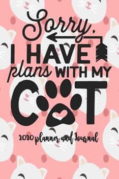 Paperback 2020 Planner and Journal - Sorry I Have Plans With My Cat: 2020 Cat Themed Planner and Journal 6" x 9" 110 Pages With Cute Kitty Cat Kitten Quotes Book