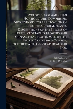 Paperback Cyclopedia of American Horticulture, Comprising Suggestions for Cultivation of Horticultural Plants, Descriptions of the Species of Fruits, Vegetables Book