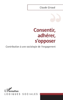 Consentir, adhérer, s'opposer: Contribution à une sociologie de l'engagement (Logiques Sociales) (French Edition)
