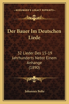 Paperback Der Bauer Im Deutschen Liede: 32 Lieder Des 15-19 Jahrhunderts Nebst Einem Anhange (1890) [German] Book