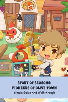 Paperback Story of Seasons: Pioneers of Olive Town: Simple Guide And Walkthrough: Beginner Tips And Life On The Farm with Story of Seasons: Pionee Book