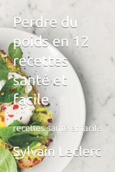 Paperback Perdre du poids en 12 recettes santé et facile: recettes santé et facile [French] Book