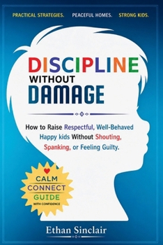 Paperback Discipline Without Damage: How to Raise Respectful, Well-Behaved Happy Kids Without Shouting, Spanking, or Feeling Guilty Book