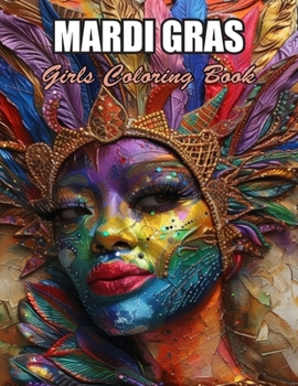 Mardi Gras Girls Coloring Book: 100+ Designs for Stress Relief, Relaxation, and Creativity