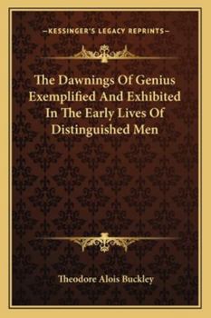 Paperback The Dawnings Of Genius Exemplified And Exhibited In The Early Lives Of Distinguished Men Book