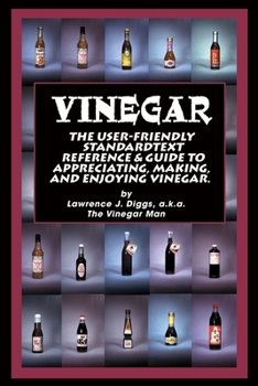 Paperback Vinegar: The User Friendly Standard Text, Reference and Guide to Appreciating, Making, and Enjoying Vinegar Book