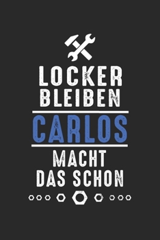 Locker bleiben Carlos macht das schon: Notizbuch 120 Seiten f�r Handwerker Mechaniker Schrauber Bastler Hausmeister Notizen, Zeichnungen, Formeln Organizer Schreibheft Planer Tagebuch