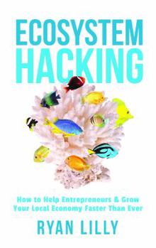 Paperback Ecosystem Hacking: How to Help Entrepreneurs & Grow Your Local Economy Faster Than Ever Book