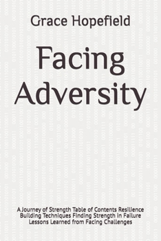 Paperback Facing Adversity: A Journey of Strength Table of Contents Resilience Building Techniques Finding Strength in Failure Lessons Learned fro Book