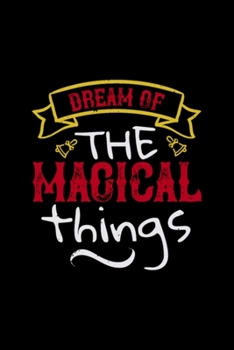 Dream Of The Magical Things: Blank Lined Notebook Journal for Work, School, Office | 6x9 110 page