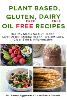 Paperback Plant Based, Gluten Free, Dairy Free, Oil Free Recipes: Healthy Meals for Gut Health, Liver Detox, Mental Health, Weight Loss, Clear Skin & Inflammati Book