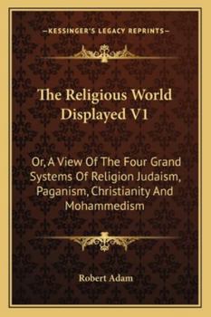 Paperback The Religious World Displayed V1: Or, A View Of The Four Grand Systems Of Religion Judaism, Paganism, Christianity And Mohammedism Book