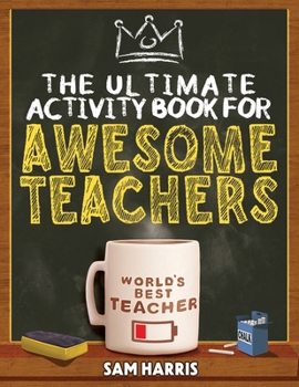 Paperback The Ultimate Activity &#65279;Book for &#65279;Awesome &#65279;Teachers: Fun Puzzles, Crosswords, Word Searches and Hilarious Entertainment for Teache Book