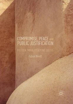 Paperback Compromise, Peace and Public Justification: Political Morality Beyond Justice Book