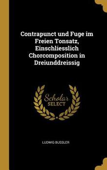 Hardcover Contrapunct und Fuge im Freien Tonsatz, Einschliesslich Chorcomposition in Dreiunddreissig Book