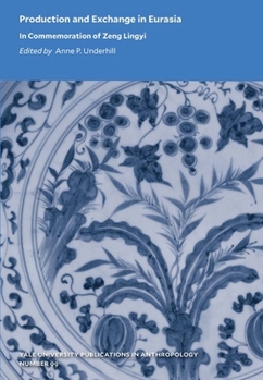 Production and Exchange in Eurasia: In Commemoration of Lingyi Zeng (Volume 99) (Yale University Publications in Anthropology)