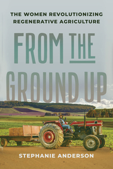 Hardcover From the Ground Up: The Women Revolutionizing Regenerative Agriculture Book