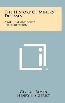 Hardcover The History of Miners' Diseases: A Medical and Social Interpretation Book