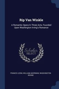 Paperback Rip Van Winkle: A Romantic Opera In Three Acts, Founded Upon Washington Irving's Romance Book