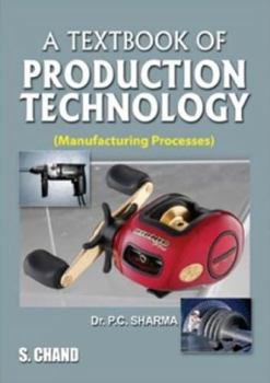 Paperback A Textbook of Production Technology: Manufacturing Processes [Dec 01, 2006] Sharma, P. C. Book