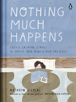 Hardcover Nothing Much Happens: Cozy and Calming Stories to Soothe Your Mind and Help You Sleep Book