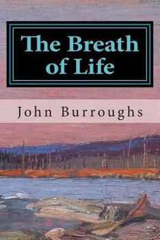 The Breath of Life (Complete Writings of John Burroughs)