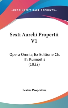 Sexti Aurelii Propertii V1: Opera Omnia, Ex Editione Ch. Th. Kuinoelis (1822)