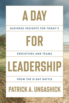 Hardcover A Day for Leadership: Business Insights for Today's Executives and Teams from the D-Day Battle Book