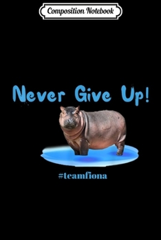 Paperback Composition Notebook: Never Give Up! Fiona the Hippo Journal/Notebook Blank Lined Ruled 6x9 100 Pages Book