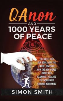 Hardcover Qanon and 1000 Years of Peace: The Battle For Our Souls and The Earth, Discover How The New World Order and Illuminati Hijacked The World And Control Book