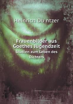 Paperback Frauenbilder Aus Goethes Jugendzeit Studien Zum Leben Des Dichters [German] Book