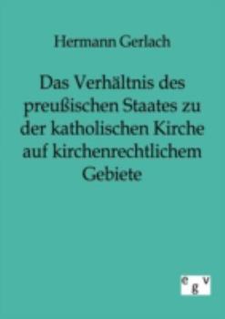 Paperback Das Verhältnis des preußischen Staates zu der katholischen Kirche auf kirchenrechtlichem Gebiete [German] Book