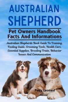 Paperback Australian Shepherd: Australian Shepherds Book Guide To Training, Feeding Guide, Grooming Tools, Health Care, Essential Supplies, Breeding Book