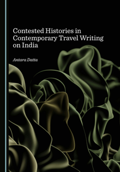 Hardcover Contested Histories in Contemporary Travel Writing on India Book
