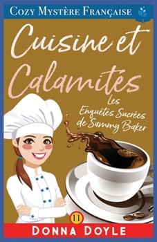 Cuisine et Calamités: Les Enquêtes Sucrées de Sammy Baker (Les Mystères de la Pâtissière: Une Série Culinaire Cosy de Sammy Baker) (French Edition)