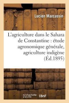 Paperback L'agriculture dans le Sahara de Constantine: étude agronomique générale, agriculture indigène, [French] Book