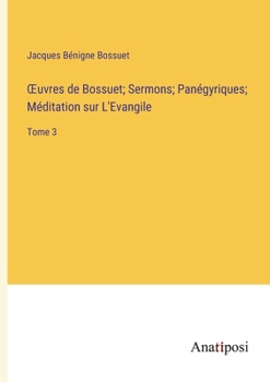 Paperback OEuvres de Bossuet; Sermons; Panégyriques; Méditation sur L'Evangile: Tome 3 [French] Book