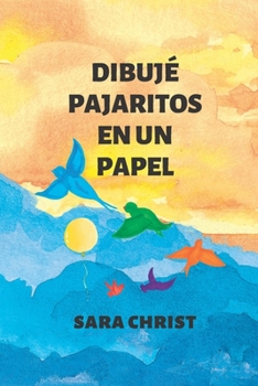 Paperback Dibujé pajaritos en un papel: Los pinté, y, de pronto, cobraron vida... [Spanish] Book