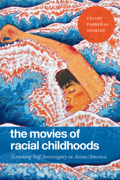 Paperback The Movies of Racial Childhoods: Screening Self-Sovereignty in Asian/America Book