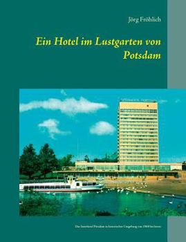 Paperback Ein Hotel im Lustgarten von Potsdam: Das Interhotel Potsdam in historischer Umgebung von 1967 bis heute [German] Book