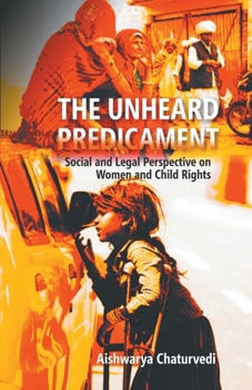 Paperback The Unheard Predicament: Social And Legal Perspective Women And Child Rights Book