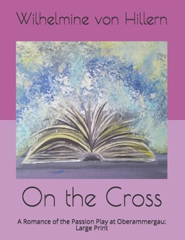 On the Cross: A Romance of the Passion Play at Oberammergau: Large Print
