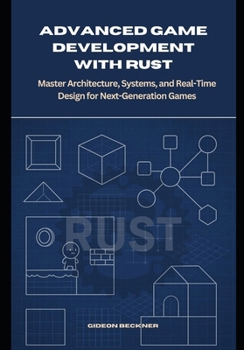 Paperback Advanced Game Development with Rust: Master Architecture, Systems, and Real-Time Design for Next-Generation Games Book